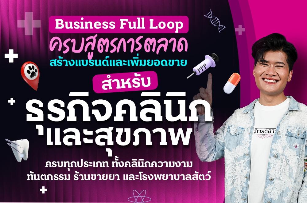 Business Full Loop ครบสูตรการตลาด สร้างแบรนด์และเพิ่มยอดขาย ธุรกิจคลินิกและสุขภาพ ครบทุกประเภท ทั้งคลินิกความงาม ทันตกรรม ร้านขายยา และโรงพยาบาลสัตว์