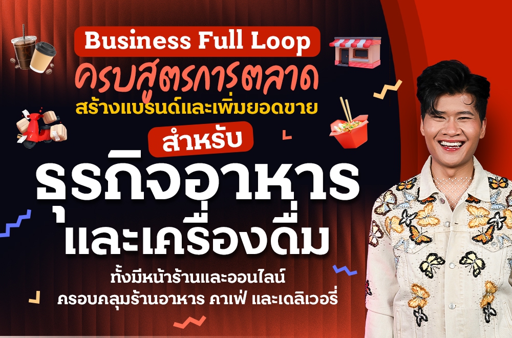 Business Full Loop ครบสูตรการตลาด สร้างแบรนด์และเพิ่มยอดขาย ธุรกิจอาหารและเครื่องดื่ม ทั้งมีหน้าร้านและออนไลน์ ครอบคลุมร้านอาหาร คาเฟ่ และเดลิเวอรี่